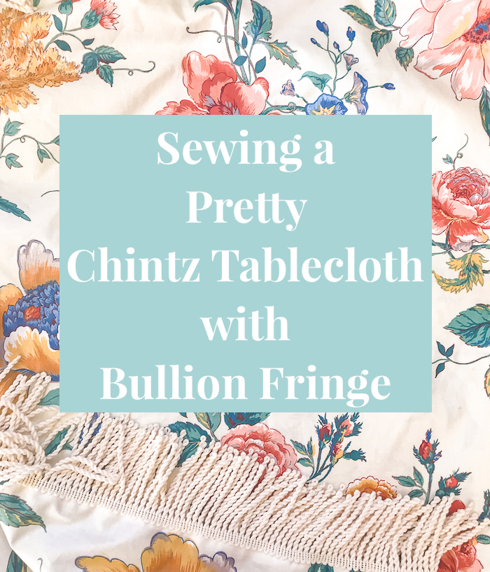 Chintz fabric background with graphic text "Sewing a pretty chintz tablecloth with bullion fringe"